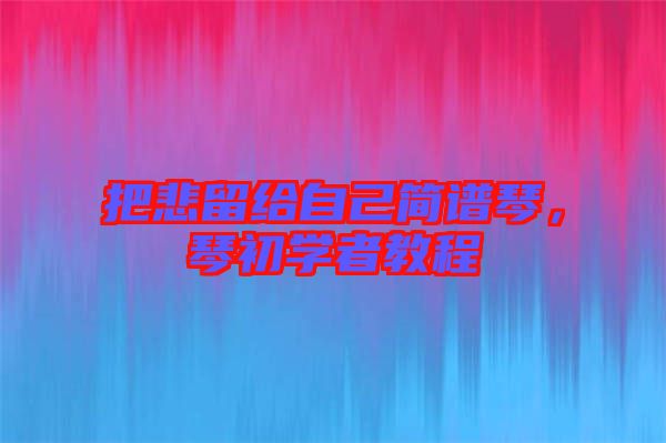 把悲留給自己簡譜琴，琴初學者教程