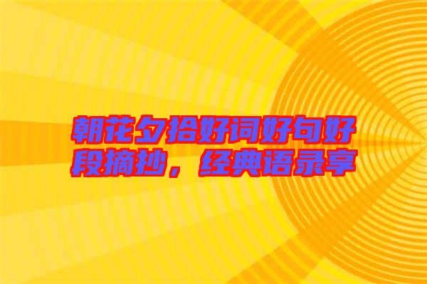 朝花夕拾好詞好句好段摘抄,經典語錄享