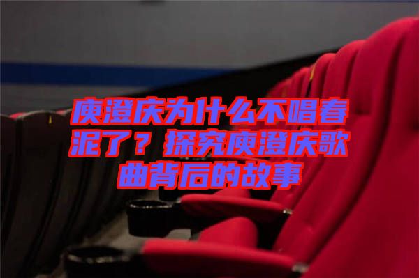 庾澄慶為什么不唱春泥了?探究庾澄慶歌曲背后的故事