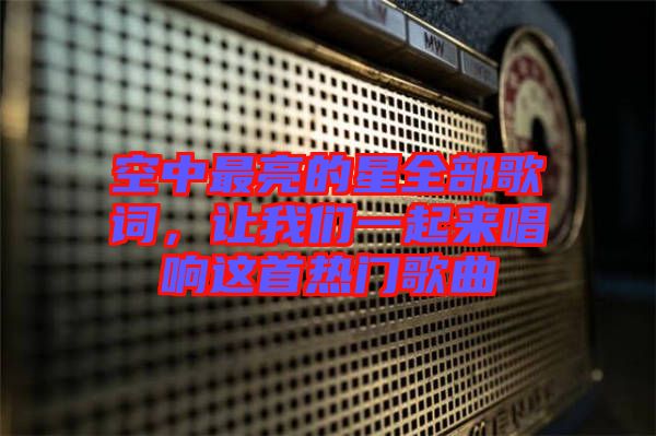 空中最亮的星全部歌詞,讓我們一起來(lái)唱響這首熱門歌曲