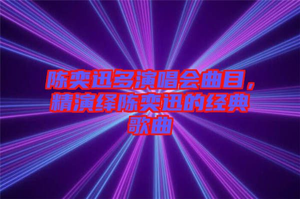 陳奕迅多演唱會曲目,精演繹陳奕迅的經典歌曲