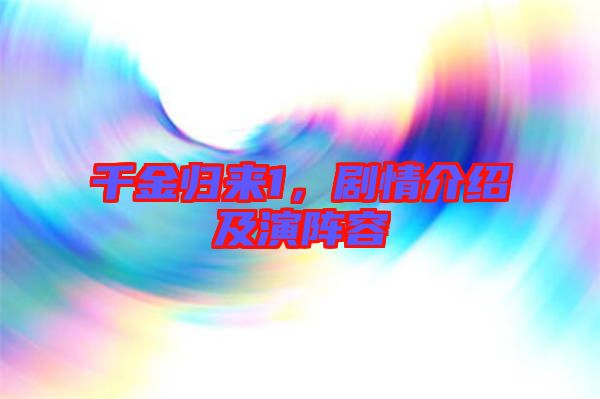 千金歸來1，劇情介紹及演陣容