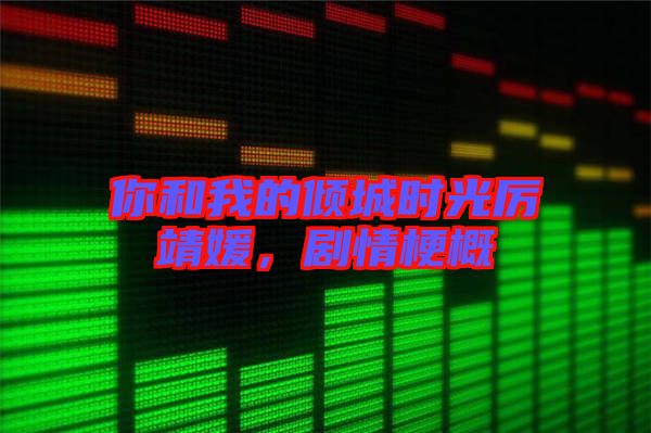 你和我的傾城時(shí)光厲靖媛,劇情梗概