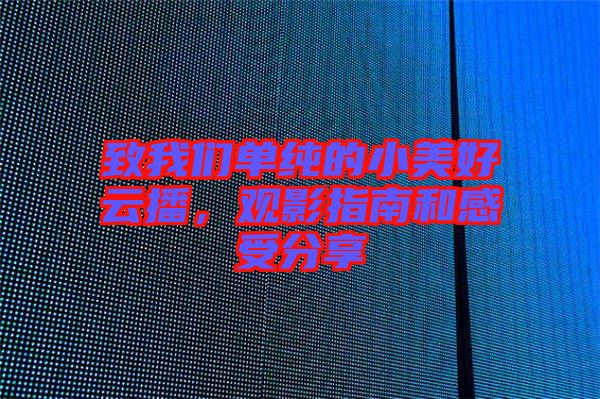 致我們單純的小美好云播,觀影指南和感受分享