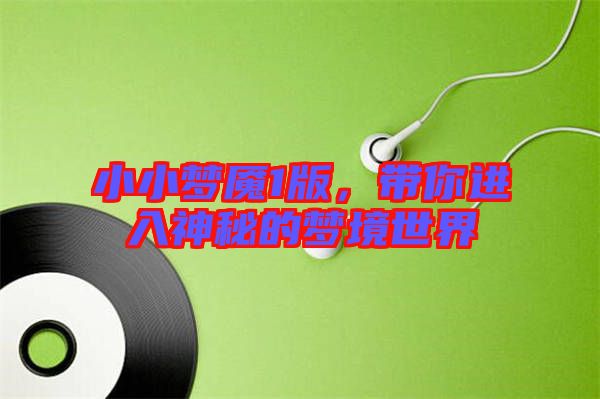 小小夢魘1版,帶你進(jìn)入神秘的夢境世界