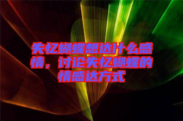 失憶蝴蝶想達什么感情,討論失憶蝴蝶的情感達方式