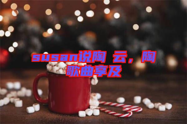 susan說陶喆云,陶喆歌曲享及