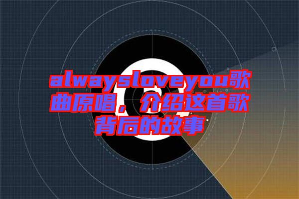 alwaysloveyou歌曲原唱,介紹這首歌背后的故事