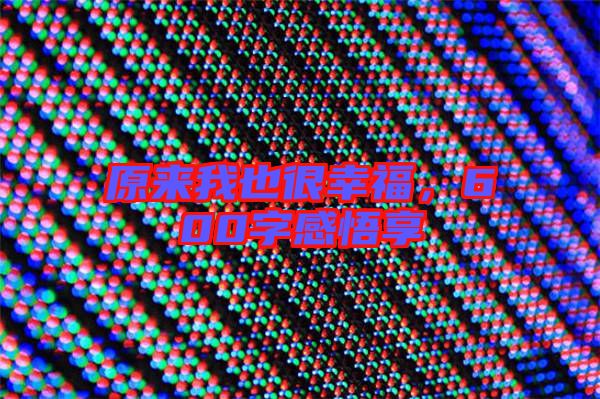 原來我也很幸福,600字感悟享