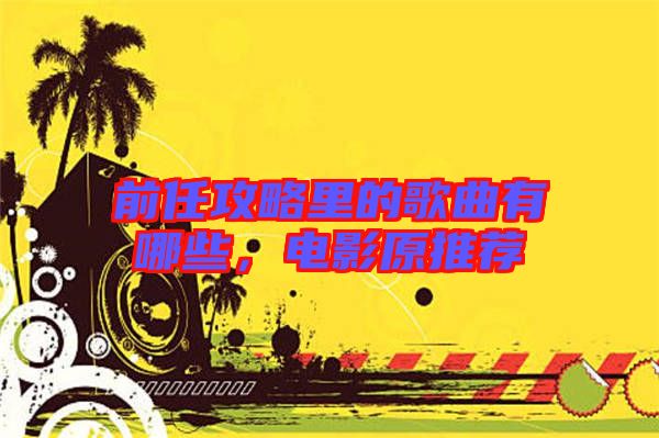 前任攻略里的歌曲有哪些，電影原推薦