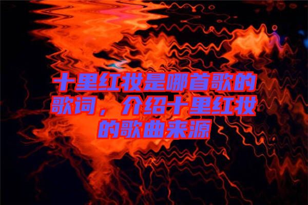 十里紅妝是哪首歌的歌詞,介紹十里紅妝的歌曲來源