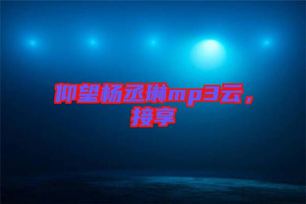 仰望楊丞琳mp3云，接享