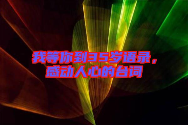 我等你到35歲語錄,感動人心的臺詞