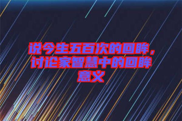 說(shuō)今生五百次的回眸,討論家智慧中的回眸意義