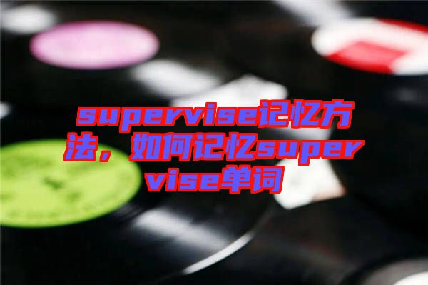 supervise記憶方法,如何記憶supervise單詞