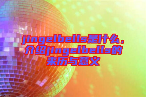 jingelbells是什么,介紹jingelbells的來歷與意義