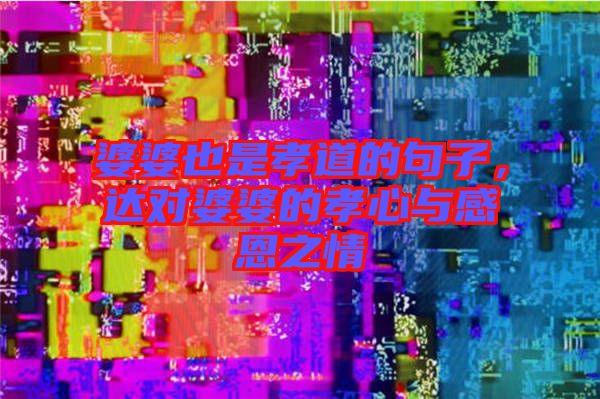 婆婆也是孝道的句子，達對婆婆的孝心與感恩之情