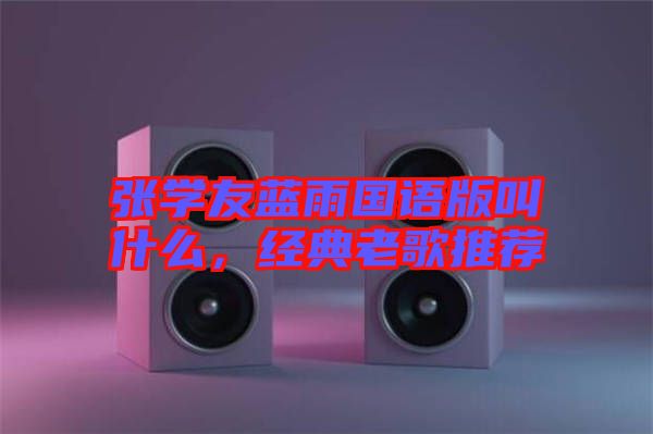 張學友藍雨國語版叫什么，經典老歌推薦