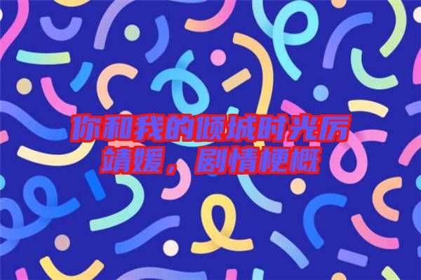 你和我的傾城時光厲靖媛,劇情梗概