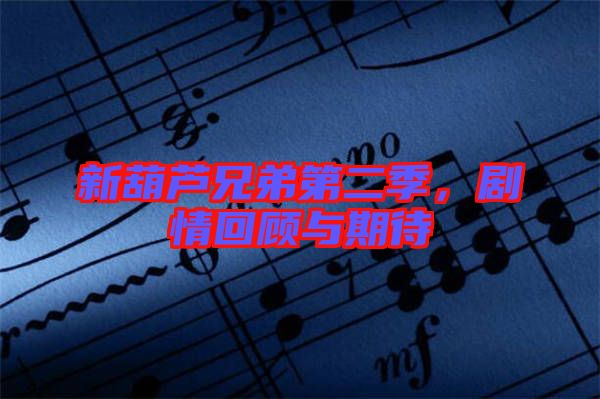 新葫蘆兄弟第二季,劇情回顧與期待