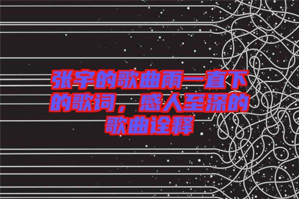 張宇的歌曲雨一直下的歌詞,感人至深的歌曲詮釋