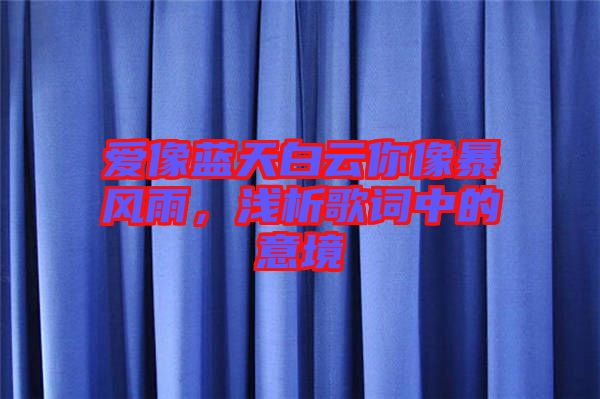 愛(ài)像藍(lán)天白云你像暴風(fēng)雨，淺析歌詞中的意境