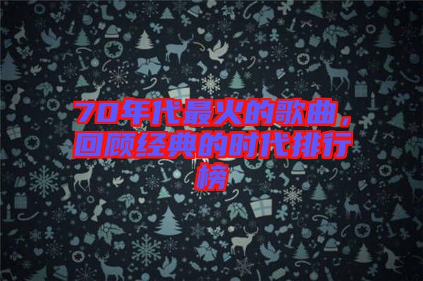 70年代最火的歌曲,回顧經典的時代排行榜