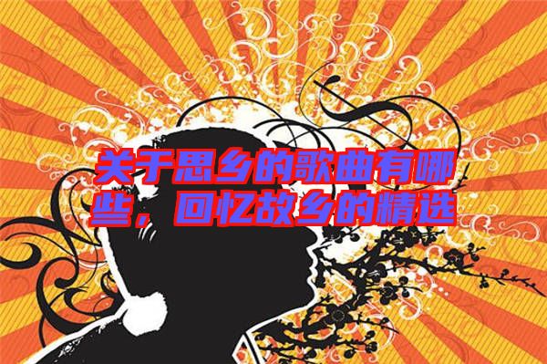 關于思鄉的歌曲有哪些,回憶故鄉的精選