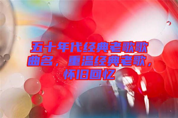 五十年代經典老歌歌曲名，重溫經典老歌，懷舊回憶