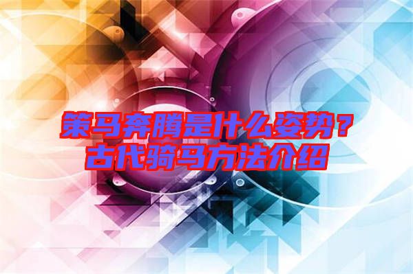 策馬奔騰是什么姿勢?古代騎馬方法介紹