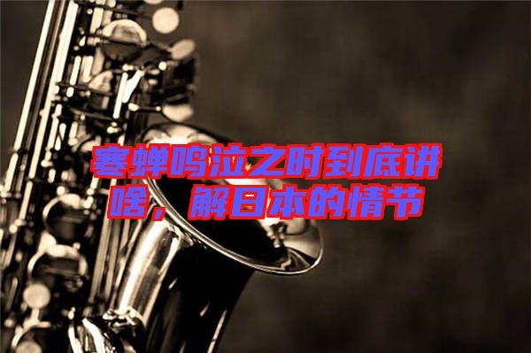 寒蟬鳴泣之時到底講啥,解日本的情節(jié)