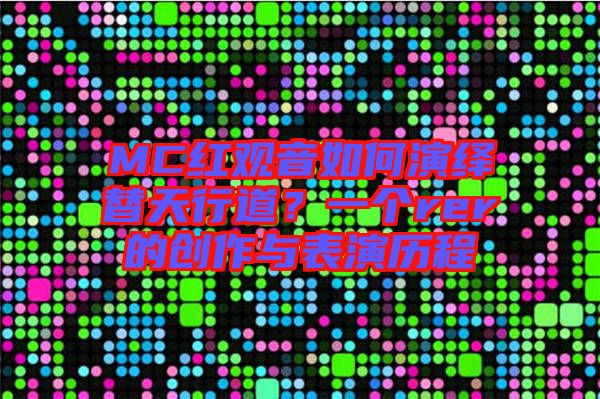 MC紅觀音如何演繹替天行道?一個rer的創作與表演歷程