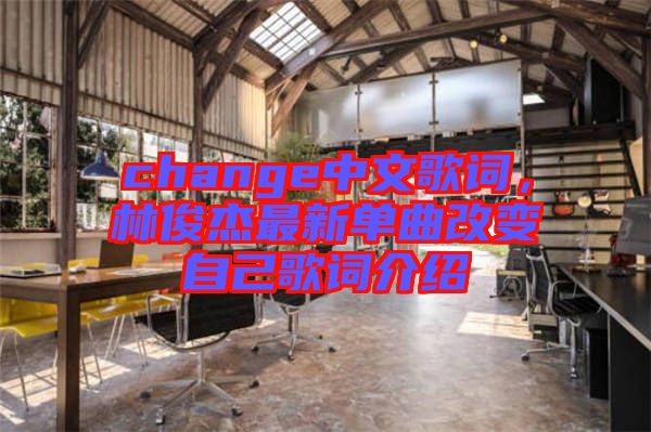 change中文歌詞,林俊杰最新單曲改變自己歌詞介紹