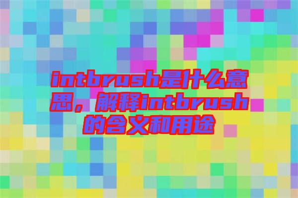 intbrush是什么意思,解釋intbrush的含義和用途