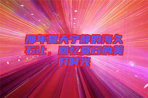 那年夏天寧靜的海久石讓,回憶夏日的美好時光