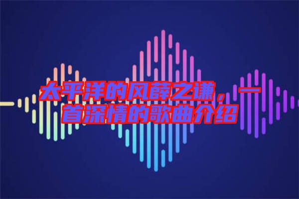 太平洋的風(fēng)薛之謙,一首深情的歌曲介紹