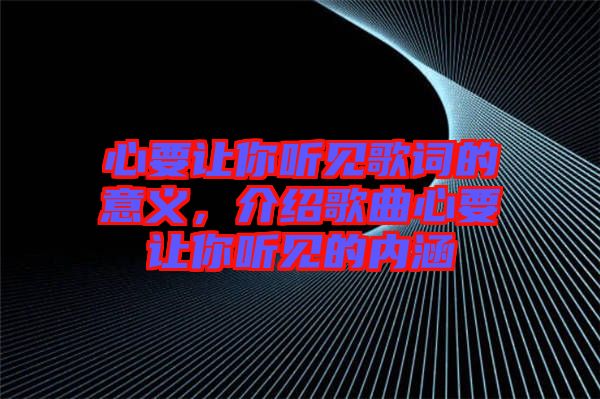 心要讓你聽見歌詞的意義,介紹歌曲心要讓你聽見的內涵