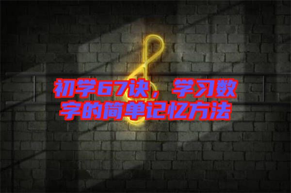 初學67訣,學習數字的簡單記憶方法