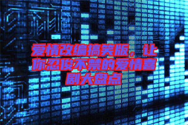 愛情改編搞笑版，讓你忍俊不禁的愛情喜劇大盤點