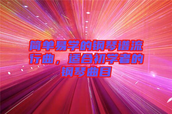 簡單易學的鋼琴譜流行曲,適合初學者的鋼琴曲目
