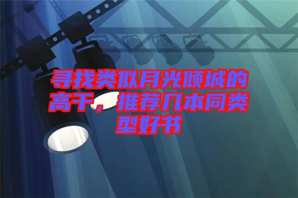 尋找類似月光傾城的高干,推薦幾本同類型好書