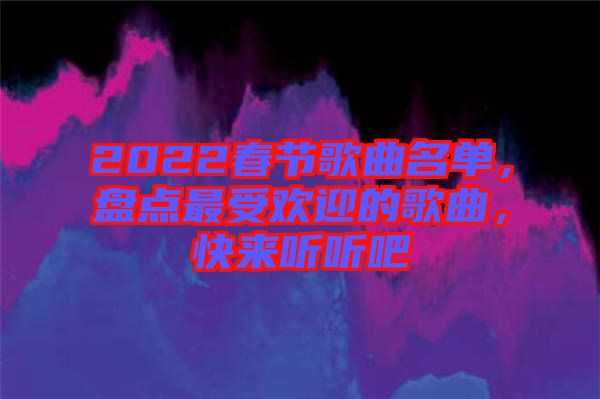 2022春節歌曲名單,盤點最受歡迎的歌曲,快來聽聽吧