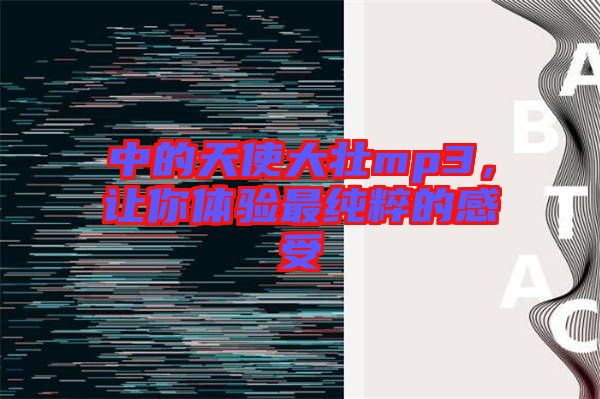 中的天使大壯mp3,讓你體驗(yàn)最純粹的感受