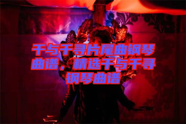 千與千尋片尾曲鋼琴曲譜,精選千與千尋鋼琴曲譜