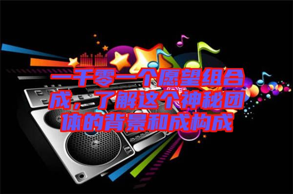 一千零一個愿望組合成,了解這個神秘團體的背景和成構成