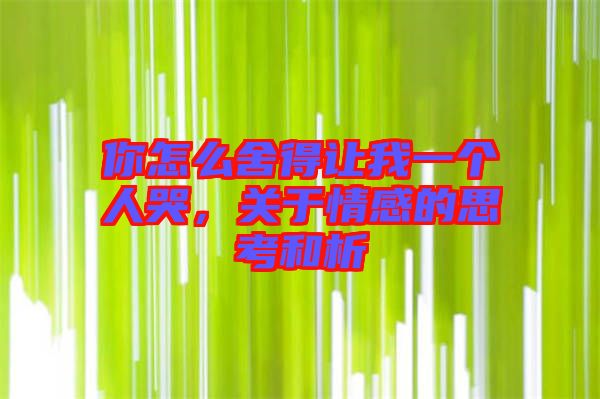 你怎么舍得讓我一個(gè)人哭，關(guān)于情感的思考和析