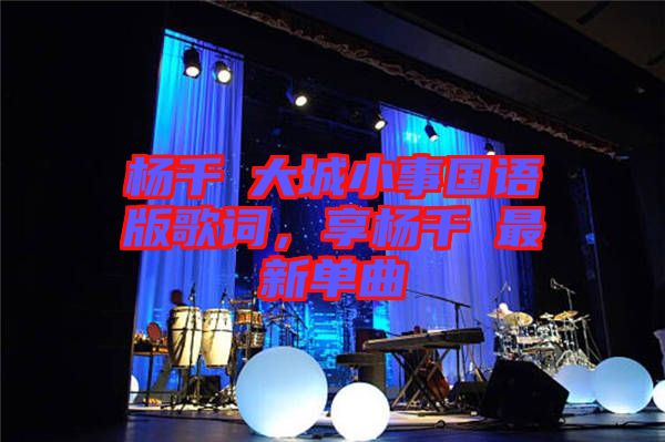 楊千嬅大城小事國語版歌詞,享楊千嬅最新單曲