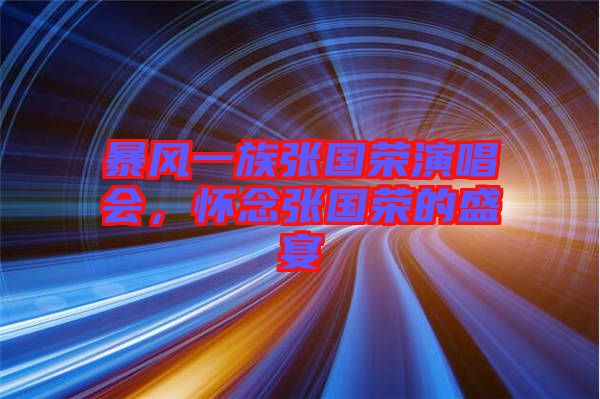 暴風(fēng)一族張國榮演唱會(huì),懷念張國榮的盛宴