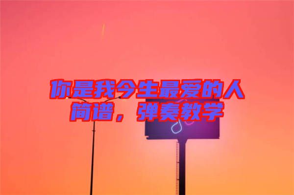 你是我今生最愛的人簡譜,彈奏教學