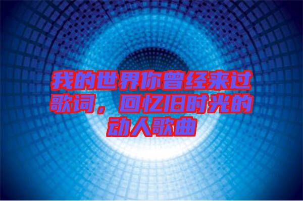 我的世界你曾經來過歌詞，回憶舊時光的動人歌曲